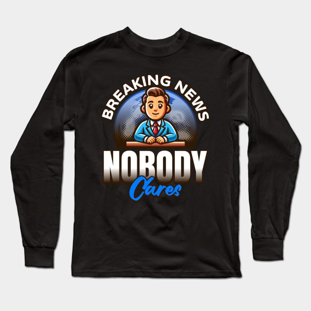 Breaking News Nobody Cares Long Sleeve T-Shirt by BankaiChu